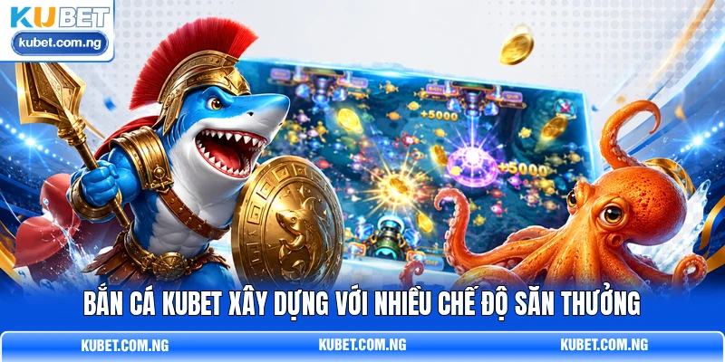 Bắn cá KUBET xây dựng với nhiều chế độ săn thưởng Bắn cá KUBET xây dựng với nhiều chế độ săn thưởng