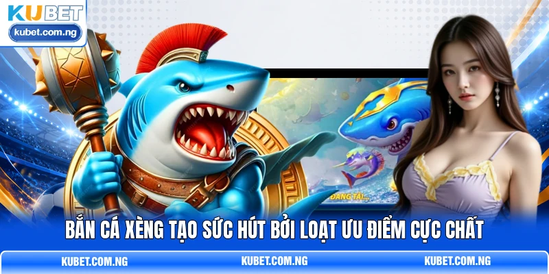 Bắn Cá Xèng tạo sức hút bởi loạt ưu điểm cực chất Bắn Cá Xèng tạo sức hút bởi loạt ưu điểm cực chất