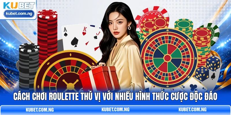 Cách chơi Roulette thú vị với nhiều hình thức cược độc đáo Cách chơi Roulette thú vị với nhiều hình thức cược độc đáo