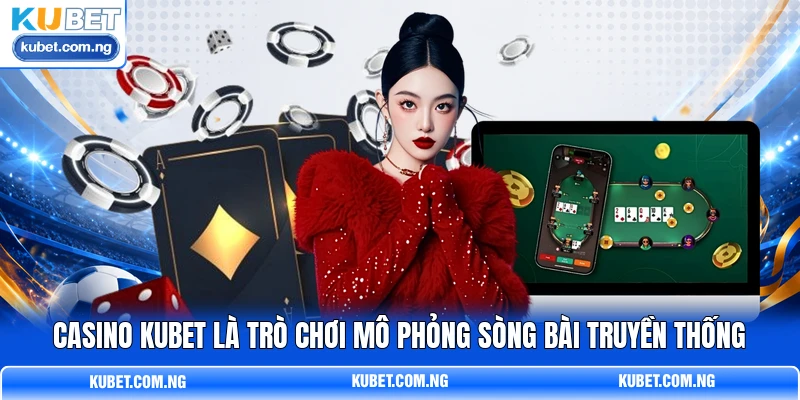 Casino KUBET là trò chơi mô phỏng sòng bài truyền thống Casino KUBET là trò chơi mô phỏng sòng bài truyền thống