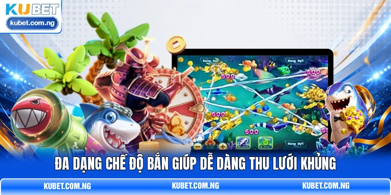Đa dạng chế độ bắn giúp dễ dàng thu lưới khủng Đa dạng chế độ bắn giúp dễ dàng thu lưới khủng