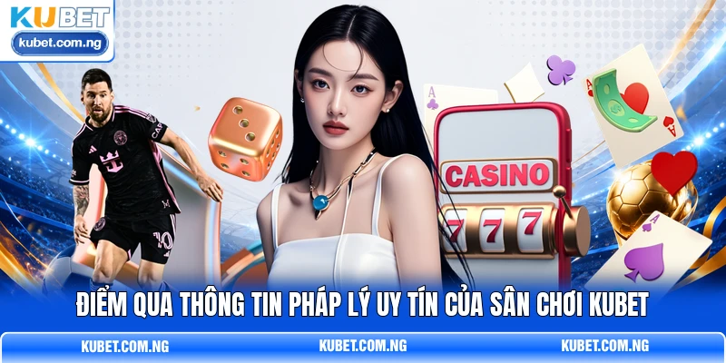 Điểm qua thông tin pháp lý uy tín của sân chơi KUBET Điểm qua thông tin pháp lý uy tín của sân chơi KUBET