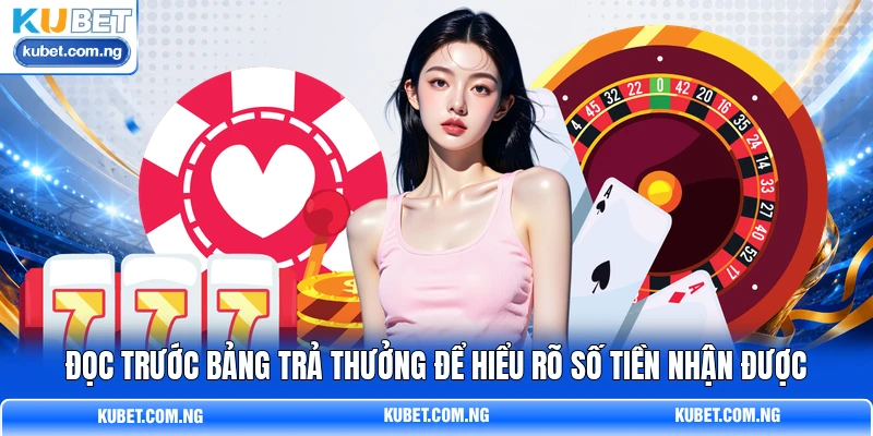 Đọc trước bảng trả thưởng để hiểu rõ số tiền nhận được Đọc trước bảng trả thưởng để hiểu rõ số tiền nhận được