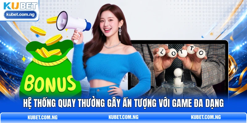 Hệ thống quay thưởng gây ấn tượng với game đa dạng Hệ thống quay thưởng gây ấn tượng với game đa dạng