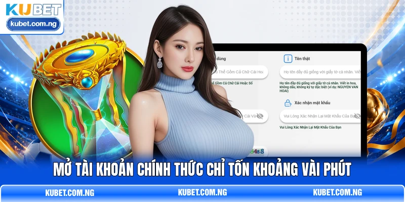 Mở tài khoản chính thức chỉ tốn khoảng vài phút Mở tài khoản chính thức chỉ tốn khoảng vài phút