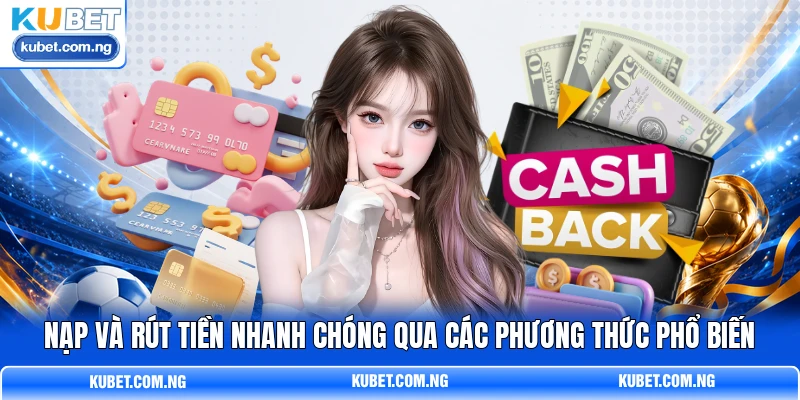 Nạp và rút tiền nhanh chóng qua các phương thức phổ biến Nạp và rút tiền nhanh chóng qua các phương thức phổ biến