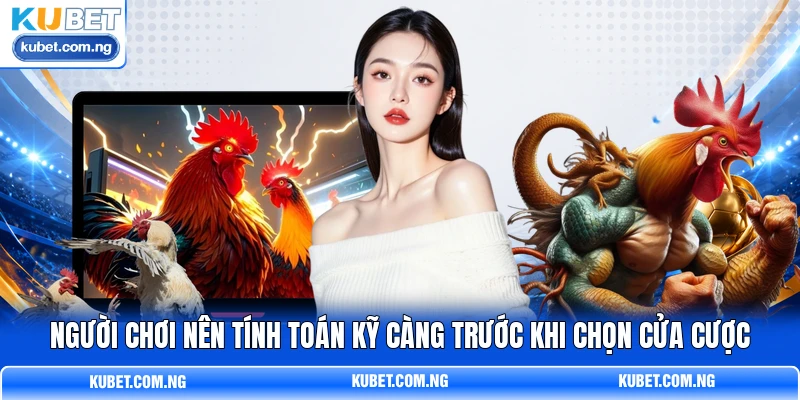 Người chơi nên tính toán kỹ càng trước khi chọn cửa cược Người chơi nên tính toán kỹ càng trước khi chọn cửa cược