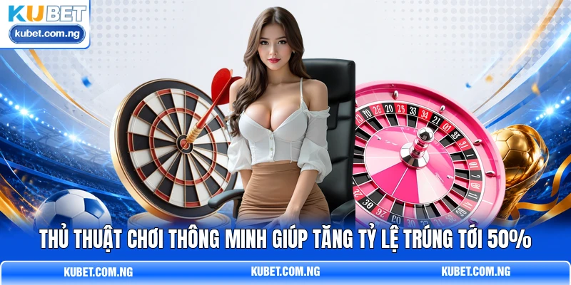 Thủ thuật chơi thông minh giúp tăng tỷ lệ trúng tới 50% Thủ thuật chơi thông minh giúp tăng tỷ lệ trúng tới 50%