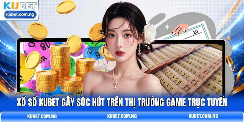 Xổ số KUBET gây sức hút trên thị trường game trực tuyến Xổ số KUBET gây sức hút trên thị trường game trực tuyến